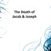 12-6-2020 - The Death of Jacob and Joseph